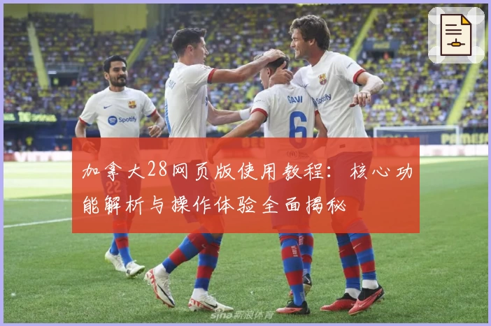 加拿大28网页版使用教程：核心功能解析与操作体验全面揭秘