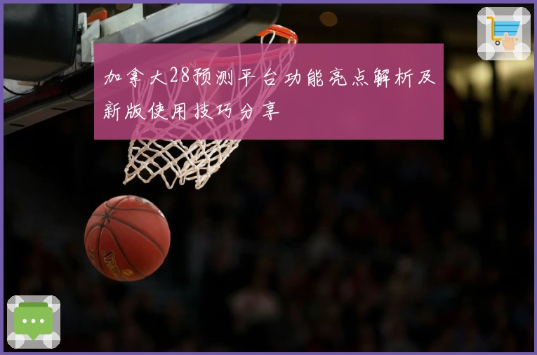 加拿大28预测平台功能亮点解析及新版使用技巧分享